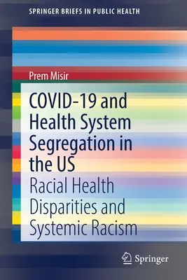 Covid-19 and Health System Segregation in the Us: Racial Health Disparities and Systemic Racism (Kovid-19 a segregácia zdravotného systému v USA: rasové rozdiely v zdravotníctve a systémový rasizmus) - Covid-19 and Health System Segregation in the Us: Racial Health Disparities and Systemic Racism
