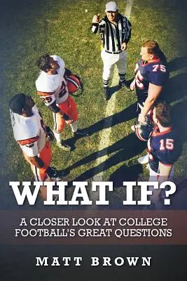 Čo keby?: Bližší pohľad na veľké otázky univerzitného futbalu - What If?: A closer look at college football's great questions