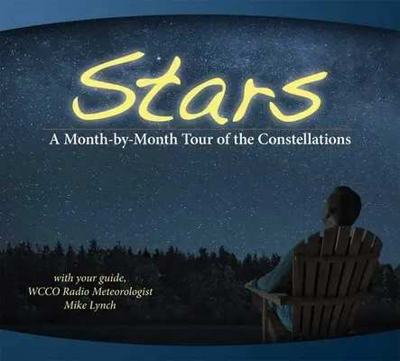 Hviezdy: Hviezdy: mesačná prehliadka súhvezdí: S vaším sprievodcom Mikeom Lynchom - Stars: A Month-By-Month Tour of the Constellations: With Your Guide Mike Lynch