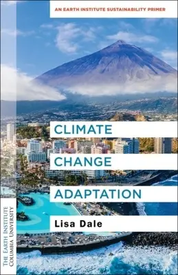 Adaptácia na zmenu klímy: Inštitút Zeme: Základné informácie o udržateľnosti - Climate Change Adaptation: An Earth Institute Sustainability Primer