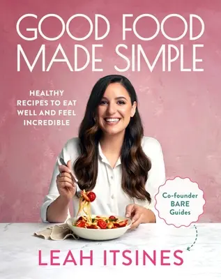 Dobré jedlo jednoducho: Zdravé recepty, aby ste sa dobre najedli a cítili sa neuveriteľne - Good Food Made Simple: Healthy Recipes to Eat Well and Feel Incredible