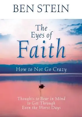Očami viery: Ako sa nezblázniť: Myšlienky, ktoré treba mať na pamäti, aby ste prežili aj tie najhoršie dni - The Eyes of Faith: How to Not Go Crazy: Thoughts to Bear in Mind to Get Through Even the Worst Days
