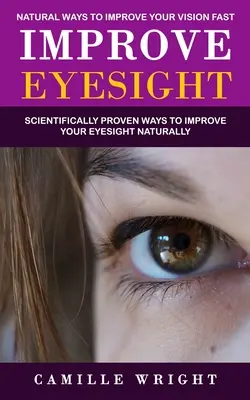 Zlepšiť zrak: (Vedecky overené spôsoby, ako si prirodzene zlepšiť zrak) - Improve Eyesight: Natural Ways to Improve Your Vision Fast (Scientifically Proven Ways to Improve Your Eyesight Naturally)