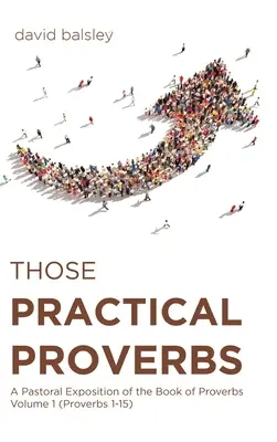 Tieto praktické príslovia: Príslovia: Pastoračný výklad knihy Prísloví 1. diel (Príslovia 1-15) - Those Practical Proverbs: A Pastoral Exposition of the Book of Proverbs Volume 1 (Proverbs 1-15)