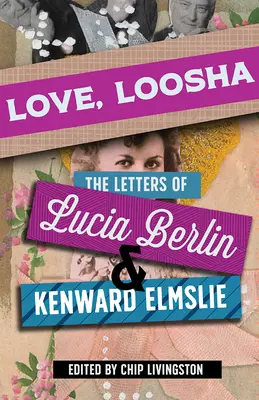 Love, Loosha: Listy Lucie Berlinovej a Kenwarda Elmslieho - Love, Loosha: The Letters of Lucia Berlin and Kenward Elmslie