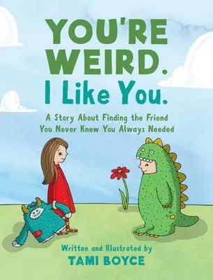 Si divný. Mám ťa rád.: Príbeh o tom, ako nájsť priateľa, o ktorom si nikdy nevedel, že ho vždy potrebuješ. - You're Weird. I Like You.: A Story About Finding the Friend You Never Knew You Always Needed