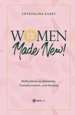 Ženy ako nové: Vydanie: Nine: Úvahy o nešťastí, transformácii a uzdravení - Women Made New: Reflections on Adversity, Transformation, and Healing