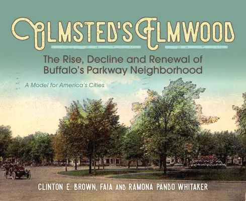 Olmstedov Elmwood: Vzostup, úpadok a obnova štvrte Parkway v Buffale, ktorá je vzorom pre americké mestá - Olmsted's Elmwood: The Rise, Decline and Renewal of Buffalo's Parkway Neighborhood, a Model for America's Cities