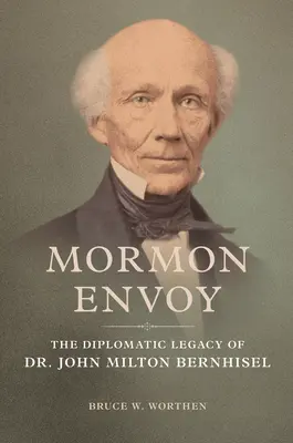 Mormonský vyslanec: diplomatický odkaz Dr. Johna Miltona Bernhisela - Mormon Envoy: The Diplomatic Legacy of Dr. John Milton Bernhisel