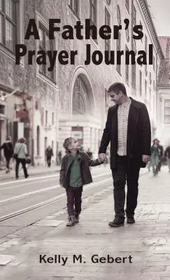 Modlitebný denník otca: Otcovský denník: Vedenie duchovnej cesty vášho dieťaťa - A Father's Prayer Journal: Leading Your Child's Spiritual Journey