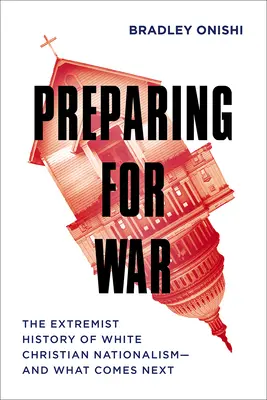 Príprava na vojnu: Extrémistické dejiny bieleho kresťanského nacionalizmu - a čo bude nasledovať - Preparing for War: The Extremist History of White Christian Nationalism--And What Comes Next