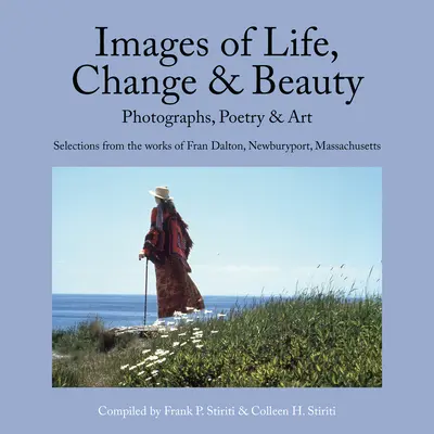 Obrazy života, zmeny a krásy: Výber z tvorby Fran Daltonovej, Newburyport, Massachusetts - Images of Life, Change & Beauty: Photographs, Poetry & Art - Selections from the Works of Fran Dalton, Newburyport, Massachusetts