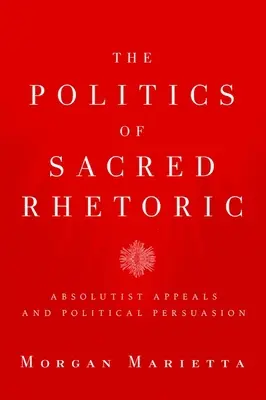 Politika posvätnej rétoriky: Absolutistické apely a politické presviedčanie - The Politics of Sacred Rhetoric: Absolutist Appeals and Political Persuasion