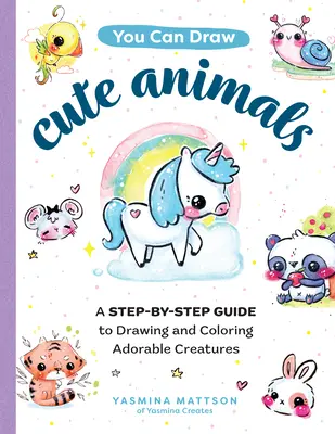 Môžete kresliť roztomilé zvieratá: Kreslenie a vyfarbovanie rozkošných zvieratiek: návod krok za krokom - You Can Draw Cute Animals: A Step-By-Step Guide to Drawing and Coloring Adorable Creatures