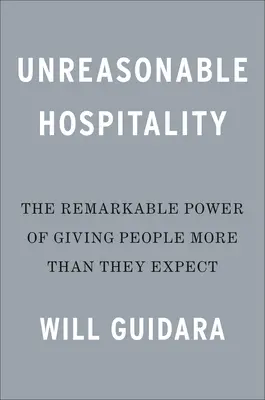 Nerozumná pohostinnosť: Pozoruhodná sila toho, že ľuďom dávame viac, než očakávajú - Unreasonable Hospitality: The Remarkable Power of Giving People More Than They Expect