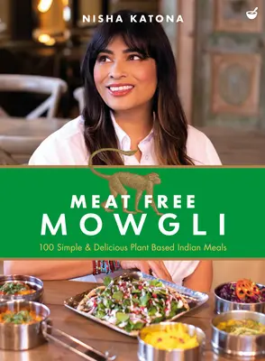 Mauglí bez mäsa: Jednoduché a chutné indické jedlá na rastlinnej báze - Meat Free Mowgli: Simple & Delicious Plant-Based Indian Meals