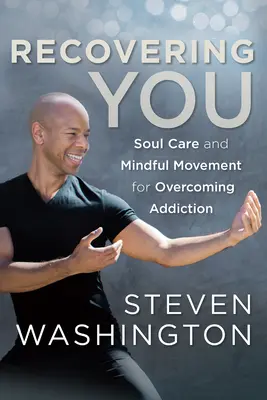 Recovering You: Vydanie: Starostlivosť o dušu a vedomý pohyb na prekonanie závislosti - Recovering You: Soul Care and Mindful Movement for Overcoming Addiction