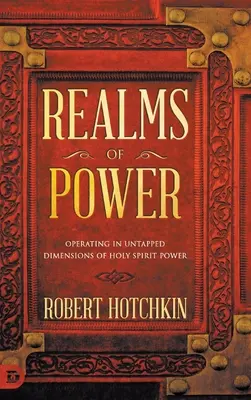 Sféry moci: Ducha Svätého: pôsobenie v nevyužitých dimenziách moci Ducha Svätého - Realms of Power: Operating in Untapped Dimensions of Holy Spirit Power