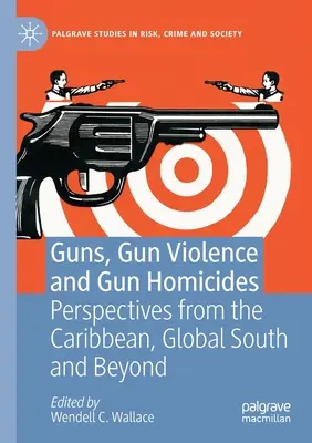 Zbrane, násilie páchané strelnými zbraňami a vraždy páchané strelnými zbraňami: Perspektívy z Karibiku, globálneho Juhu a ďalších krajín - Guns, Gun Violence and Gun Homicides: Perspectives from the Caribbean, Global South and Beyond