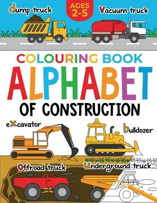 Stavebné maľovanky pre deti: Abeceda stavania pre deti: Stavebnice: bagre, sklápačky, nákladné autá a ďalšie (od 2 do 5 rokov) - Construction Colouring Book for Children: Alphabet of Construction for Kids: Diggers, Dumpers, Trucks and more (Ages 2-5)