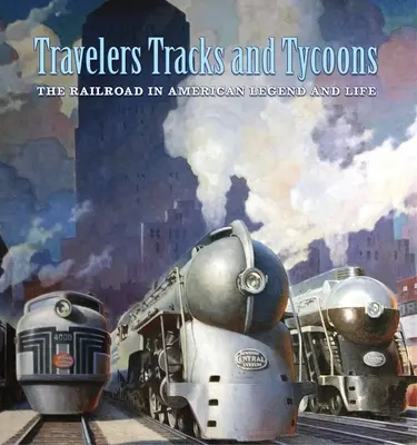 Travelers, Tracks, and Tycoons: Železnice v amerických legendách a živote: Louis: z historickej zbierky Barriger Railroad Historical Collection of the St. - Travelers, Tracks, and Tycoons: The Railroad in American Legend and Life: From the Barriger Railroad Historical Collection of the St. Louis Mercantile