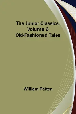 Juniorská klasika, zväzok 6: Staromódne príbehy - The Junior Classics, Volume 6: Old-Fashioned Tales