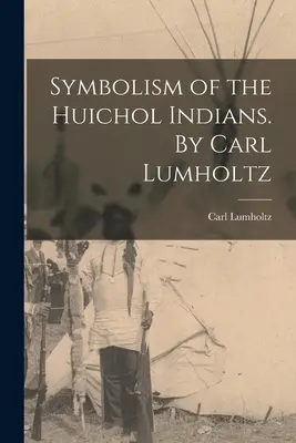 Symbolika indiánov Huichol. Carl Lumholtz - Symbolism of the Huichol Indians. By Carl Lumholtz
