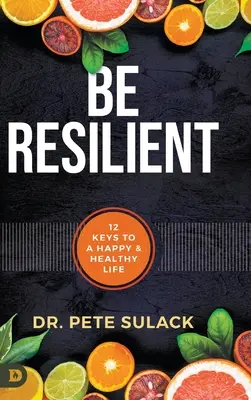 Buďte odolní: 12 kľúčov k šťastnému a zdravému životu - Be Resilient: 12 Keys to a Happy and Healthy Life