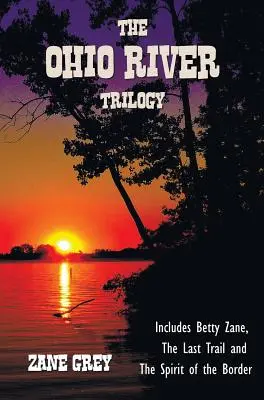 Trilógia o rieke Ohio vrátane (kompletných a neskrátených) dielov Betty Zane, Posledná stopa a Duch hranice - The Ohio River Trilogy including (complete and unabridged) Betty Zane, The Last Trail and The Spirit of the Border