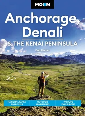 Mesiac Anchorage, Denali a polostrov Kenai: Výlety do národných parkov, dobrodružstvá v prírode, výlety do divočiny - Moon Anchorage, Denali & the Kenai Peninsula: National Parks Road Trips, Outdoor Adventures, Wildlife Excursions