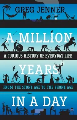 Milión rokov za deň: Zvedavé dejiny každodenného života od doby kamennej po dobu telefónov - A Million Years in a Day: A Curious History of Everyday Life from the Stone Age to the Phone Age