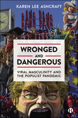 Ukrivdený a nebezpečný: Vírusová maskulinita a populistická pandémia - Wronged and Dangerous: Viral Masculinity and the Populist Pandemic