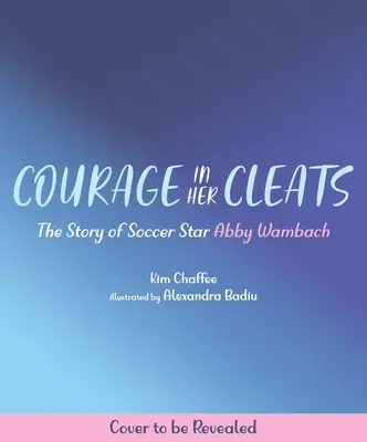 Odvaha v jej kopačkách: Príbeh futbalovej hviezdy Abby Wambachovej - Courage in Her Cleats: The Story of Soccer Star Abby Wambach