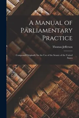 Príručka parlamentnej praxe: Pôvodne zostavená pre potreby Senátu Spojených štátov amerických - A Manual of Parliamentary Practice: Composed Originally for the Use of the Senate of the United States