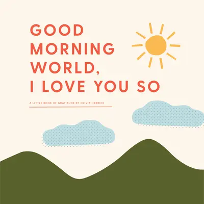 Dobré ráno, svet - mám ťa tak rád: Malá kniha vďačnosti - Good Morning, World--I Love You So: A Little Book of Gratitude