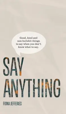 Povedz čokoľvek: Dobré, láskavé a nekecavé veci, ktoré môžete povedať, keď neviete, čo povedať. - Say Anything: Good, kind and non-bullshit things to say when you don't know what to say.