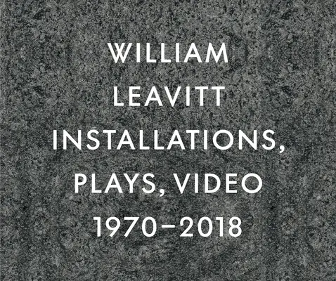 William Leavitt: Inštalácie, hry, video, 1970-2018 - William Leavitt: Installations, Plays, Video, 1970-2018