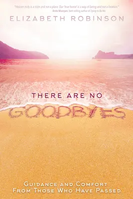 Neexistujú žiadne rozlúčky: Návod a útecha od tých, ktorí odišli - There Are No Goodbyes: Guidance and Comfort From Those Who Have Passed