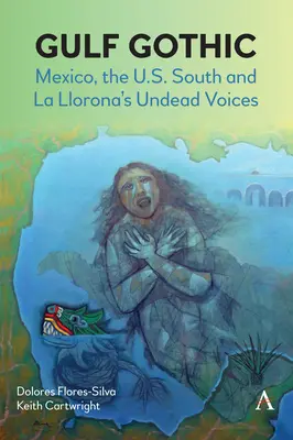 Gotika v Perzskom zálive: Mexiko, juh USA a nemŕtve hlasy La Llorony - Gulf Gothic: Mexico, the U.S. South and La Llorona's Undead Voices