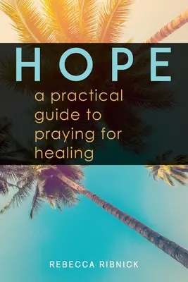 Nádej: Praktický sprievodca modlitbou za uzdravenie - Hope: A Practical Guide to Praying for Healing