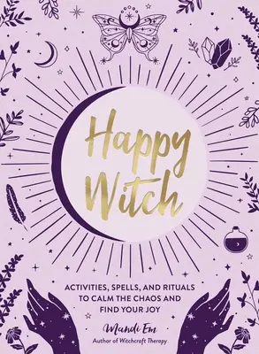 Šťastná čarodejnica: Čarodejnice: Aktivity, kúzla a rituály na upokojenie chaosu a nájdenie radosti - Happy Witch: Activities, Spells, and Rituals to Calm the Chaos and Find Your Joy