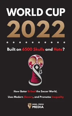 Majstrovstvá sveta 2022, postavené na 6500 lebkách a nenávisti? Ako Katar podplácal svet, využíva novodobé otroctvo a podporuje nerovnosť - World Cup 2022, Built on 6500 Skulls and Hate?: How Qatar Bribed the World, Uses Modern Slavery, and Promotes Inequality