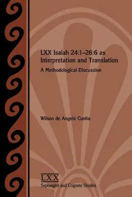 LXX Iz 24, 1 - 26, 6 ako výklad a preklad: Metodologická diskusia - LXX Isaiah 24: 1-26:6 as Interpretation and Translation: A Methodological Discussion