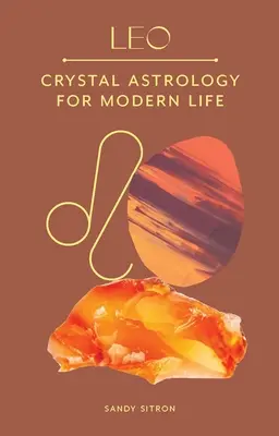 Lev: Krištáľová astrológia pre moderný život - Leo: Crystal Astrology for Modern Life