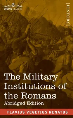Vojenské inštitúcie Rimanov: De Re Militari, skrátené vydanie - The Military Institutions of the Romans: De Re Militari, Abridged Edition