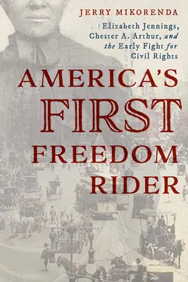 Prvý americký jazdec za slobodou: Elizabeth Jenningsová, Chester A. Arthur a začiatky boja za občianske práva - America's First Freedom Rider: Elizabeth Jennings, Chester A. Arthur, and the Early Fight for Civil Rights
