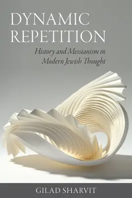 Dynamické opakovanie: História a mesianizmus v modernom židovskom myslení - Dynamic Repetition: History and Messianism in Modern Jewish Thought