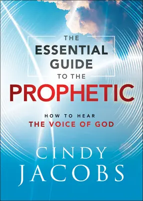 Základný sprievodca proroctvom: Ako počuť Boží hlas - The Essential Guide to the Prophetic: How to Hear the Voice of God