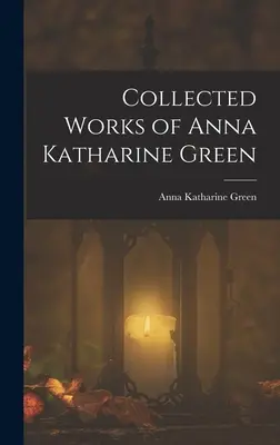 Súborné dielo Anny Katharine Greenovej - Collected Works of Anna Katharine Green