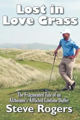 Stratený v tráve lásky: Záhada trávy: Roztrieštený príbeh o živote postihnutom Alzheimerovou chorobou Duffer - Lost in Love Grass: The Fragmented Tale of an Alzheimer's Afflicted Lifetime Duffer